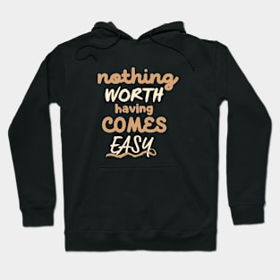 Nothing worth having comes easy Hoodie